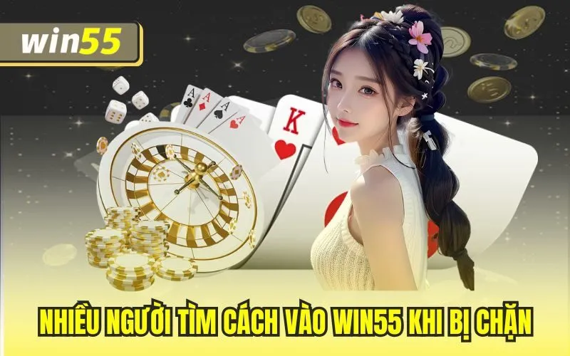 Nhiều người tìm cách vào Win55 khi bị chặn
